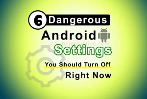 6 Dangerous Android Settings You Should Turn Off Right Now