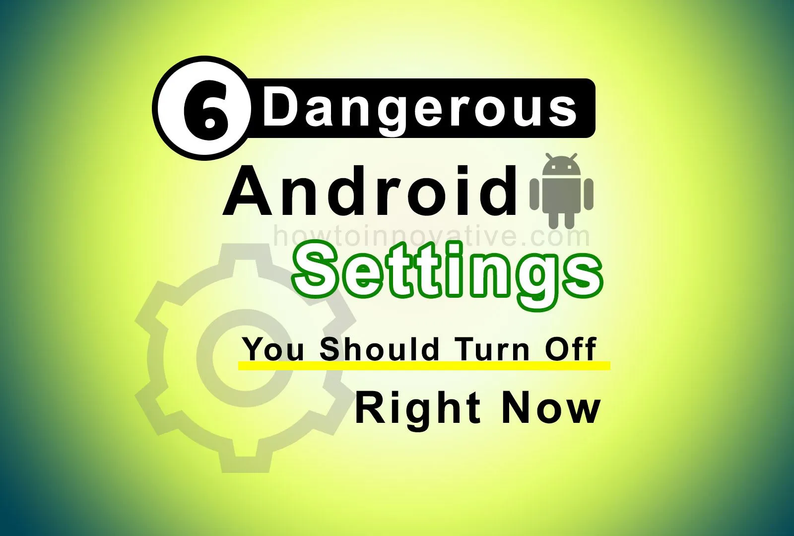 6 Dangerous Android Settings You Should Turn Off Right Now