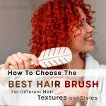 How to Choose the Best Hair Brush for Different Hair Textures and Styles